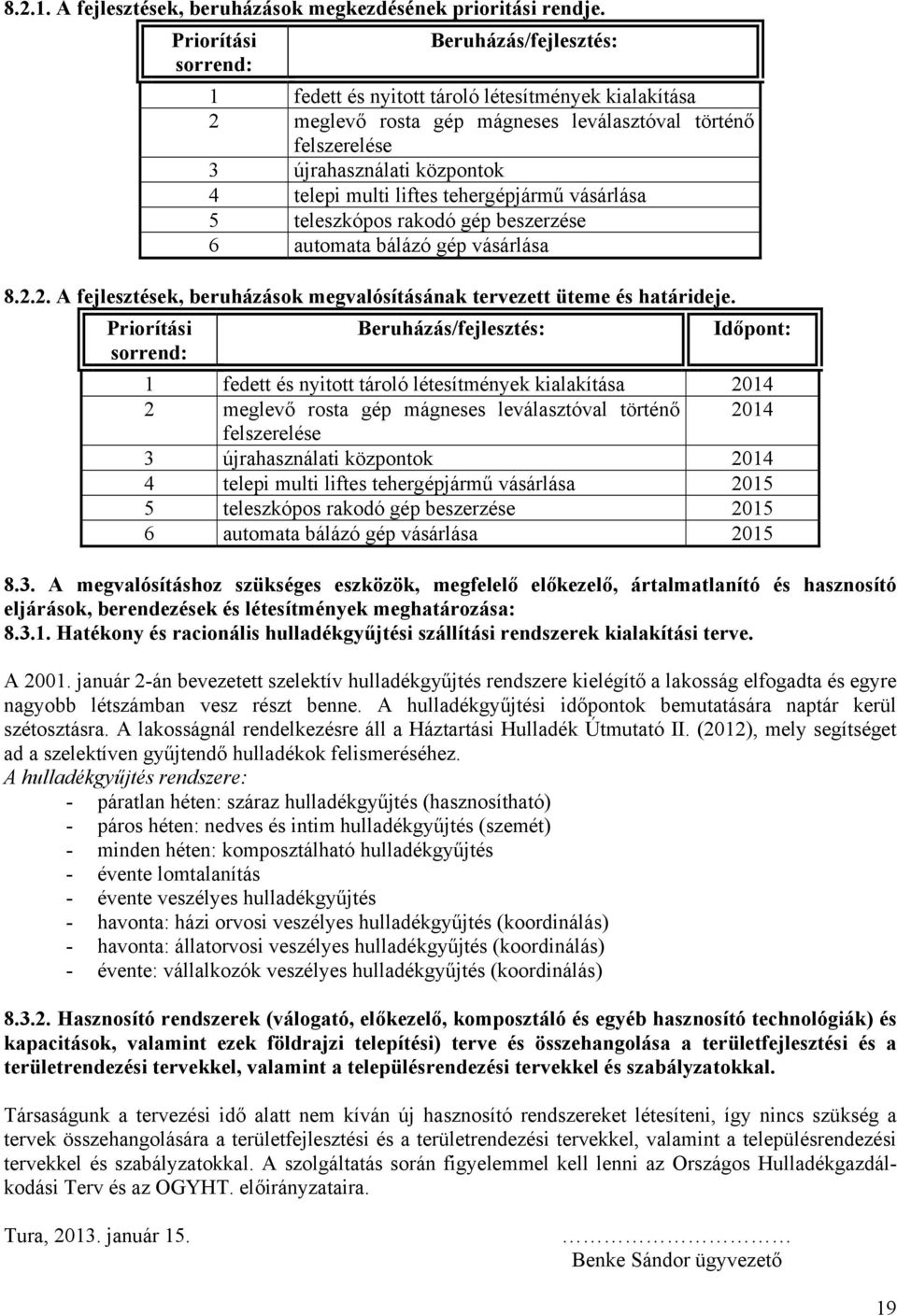 multi liftes tehergépjármű vásárlása 5 teleszkópos rakodó gép beszerzése 6 automata bálázó gép vásárlása 8.2.2. A fejlesztések, beruházások megvalósításának tervezett üteme és határideje.