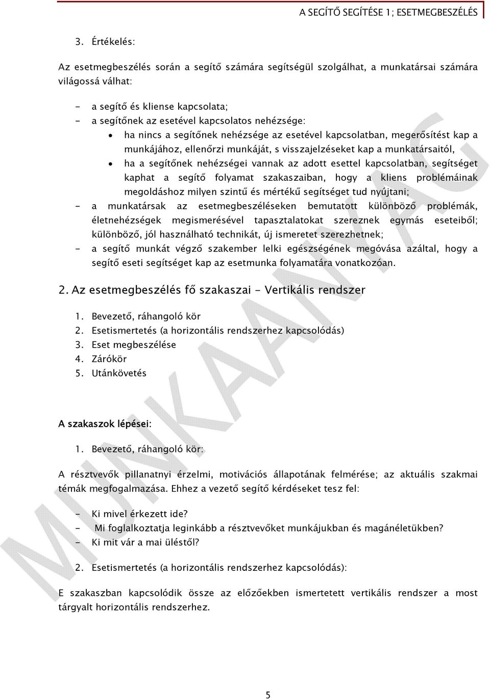 adott esettel kapcsolatban, segítséget kaphat a segítő folyamat szakaszaiban, hogy a kliens problémáinak megoldáshoz milyen szintű és mértékű segítséget tud nyújtani; - a munkatársak az