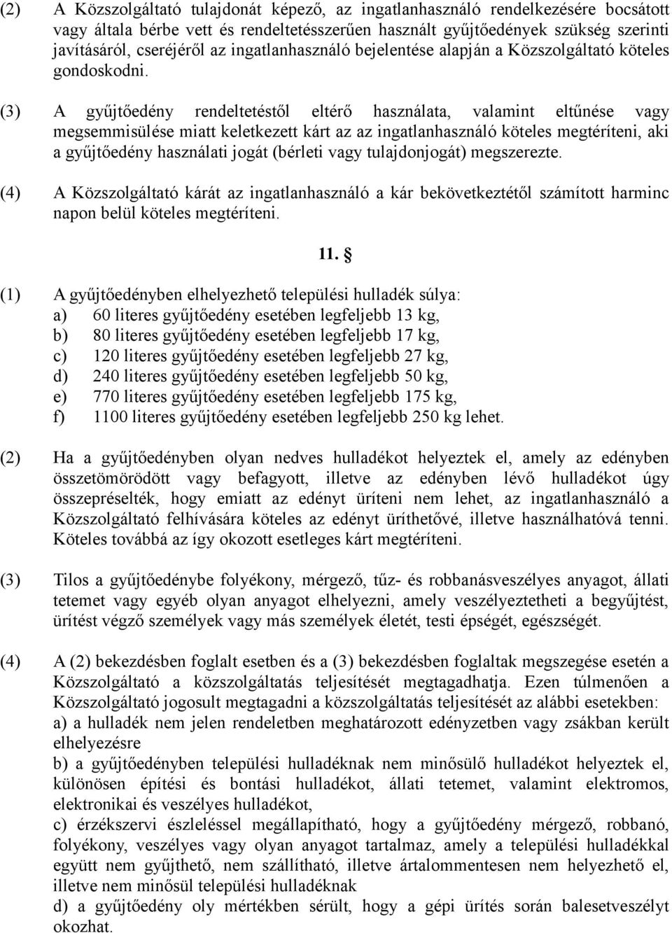 (3) A gyűjtőedény rendeltetéstől eltérő használata, valamint eltűnése vagy megsemmisülése miatt keletkezett kárt az az ingatlanhasználó köteles megtéríteni, aki a gyűjtőedény használati jogát