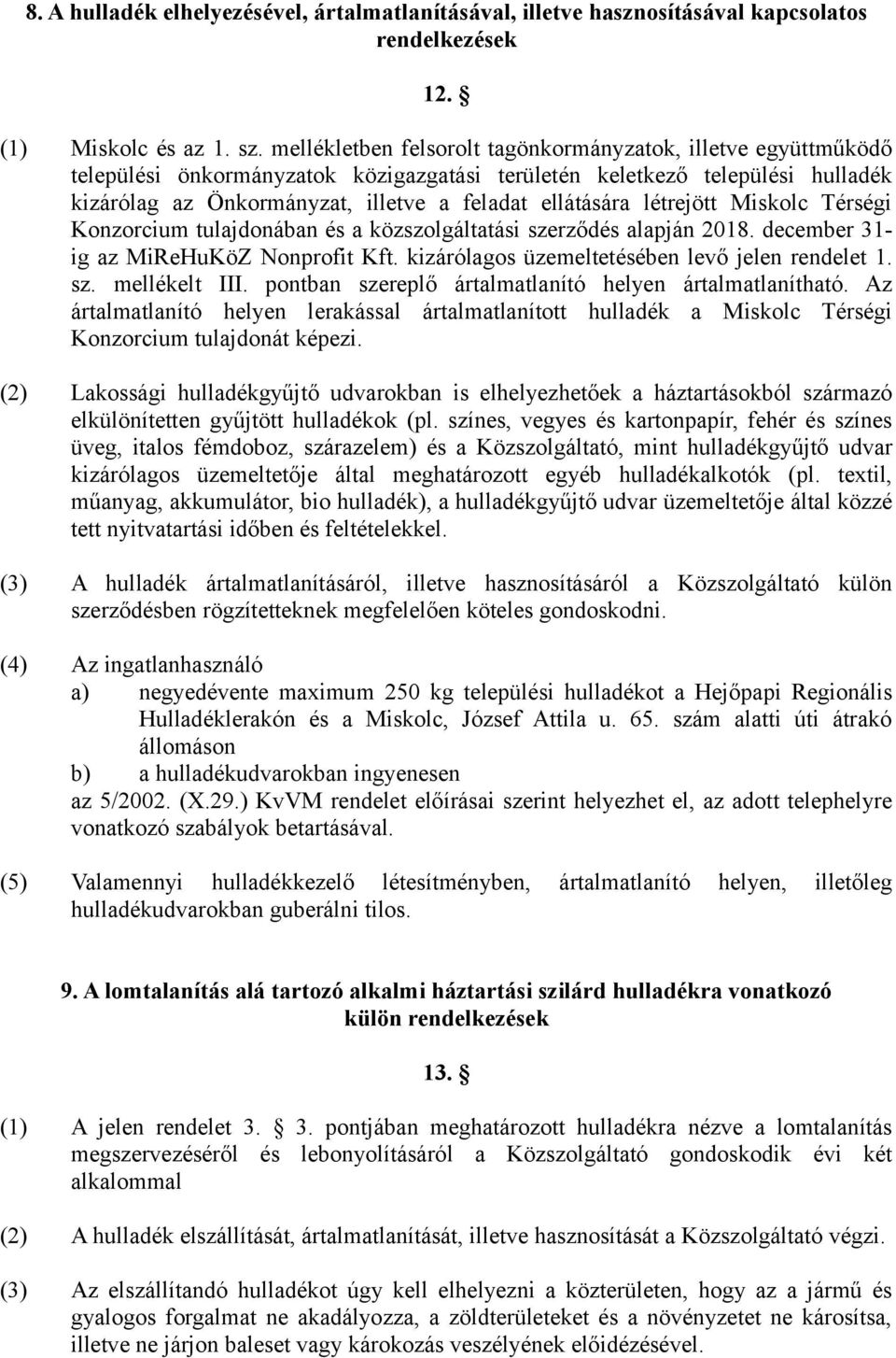 létrejött Miskolc Térségi Konzorcium tulajdonában és a közszolgáltatási szerződés alapján 2018. december 31- ig az MiReHuKöZ Nonprofit Kft. kizárólagos üzemeltetésében levő jelen rendelet 1. sz. mellékelt III.