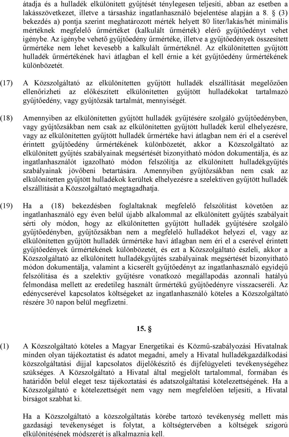 Az igénybe vehető gyűjtőedény űrmértéke, illetve a gyűjtőedények összesített űrmértéke nem lehet kevesebb a kalkulált űrmértéknél.