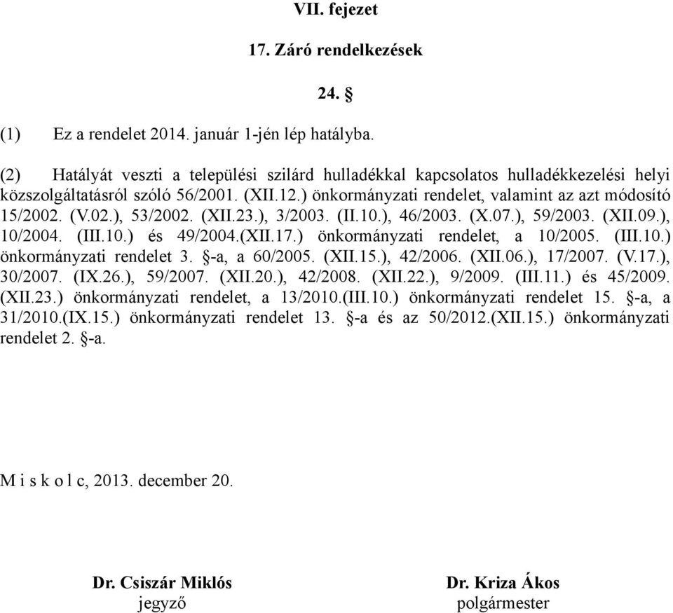 (XII.23.), 3/2003. (II.10.), 46/2003. (X.07.), 59/2003. (XII.09.), 10/2004. (III.10.) és 49/2004.(XII.17.) önkormányzati rendelet, a 10/2005. (III.10.) önkormányzati rendelet 3. -a, a 60/2005. (XII.15.