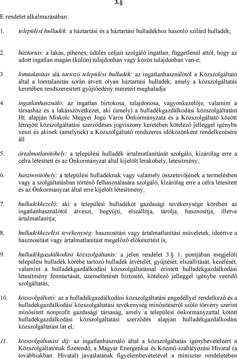 lomtalanítás alá tartozó települési hulladék: az ingatlanhasználótól a Közszolgáltató által a lomtalanítás során átvett olyan háztartási hulladék, amely a közszolgáltatás keretében rendszeresített