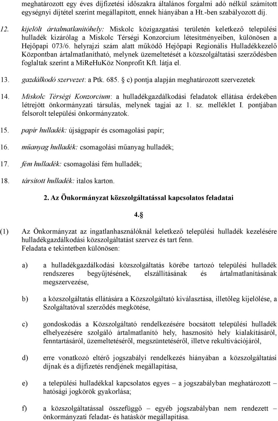 helyrajzi szám alatt működő Hejőpapi Regionális Hulladékkezelő Központban ártalmatlanítható, melynek üzemeltetését a közszolgáltatási szerződésben foglaltak szerint a MiReHuKöz Nonprofit Kft.