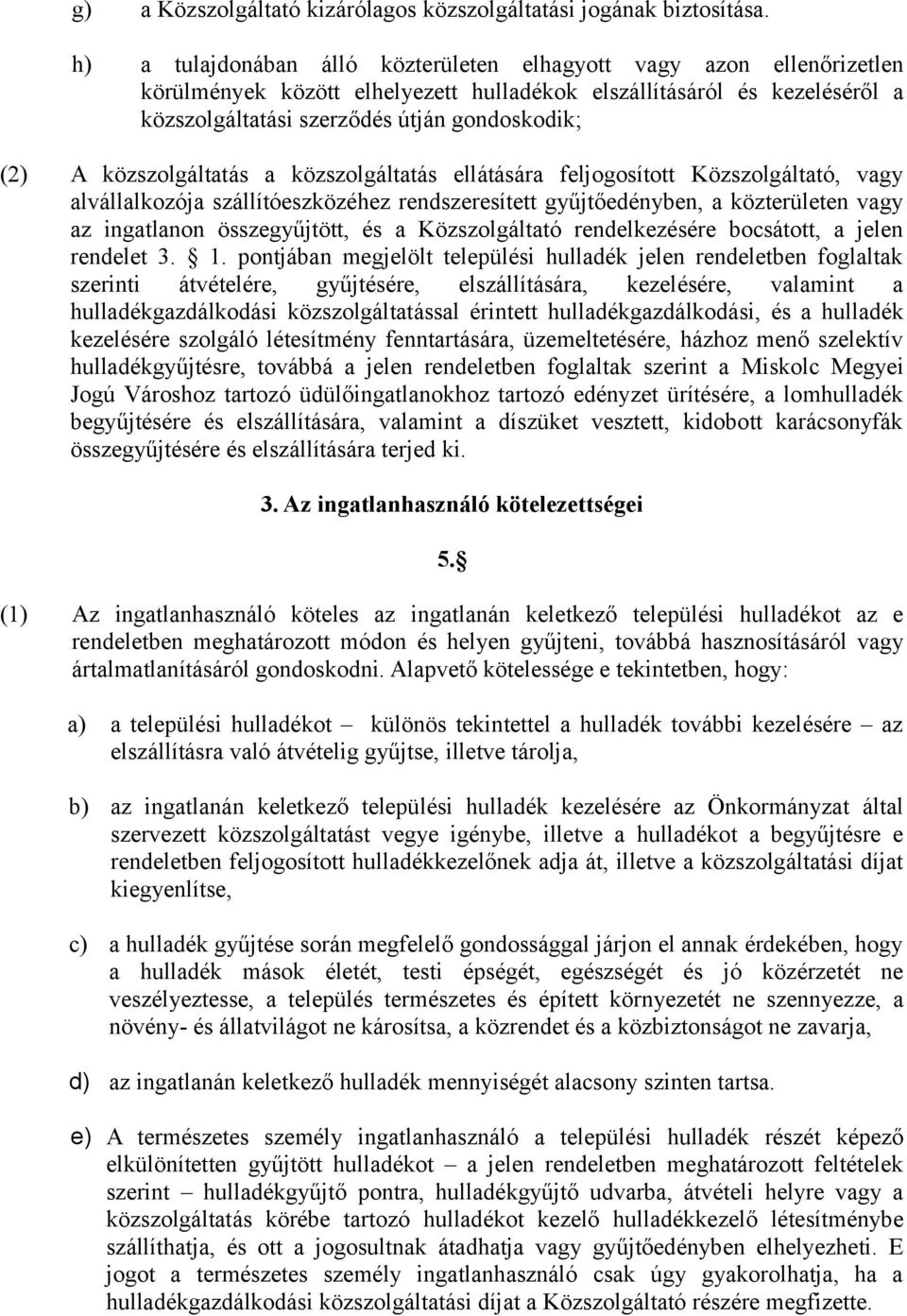 közszolgáltatás a közszolgáltatás ellátására feljogosított Közszolgáltató, vagy alvállalkozója szállítóeszközéhez rendszeresített gyűjtőedényben, a közterületen vagy az ingatlanon összegyűjtött, és a