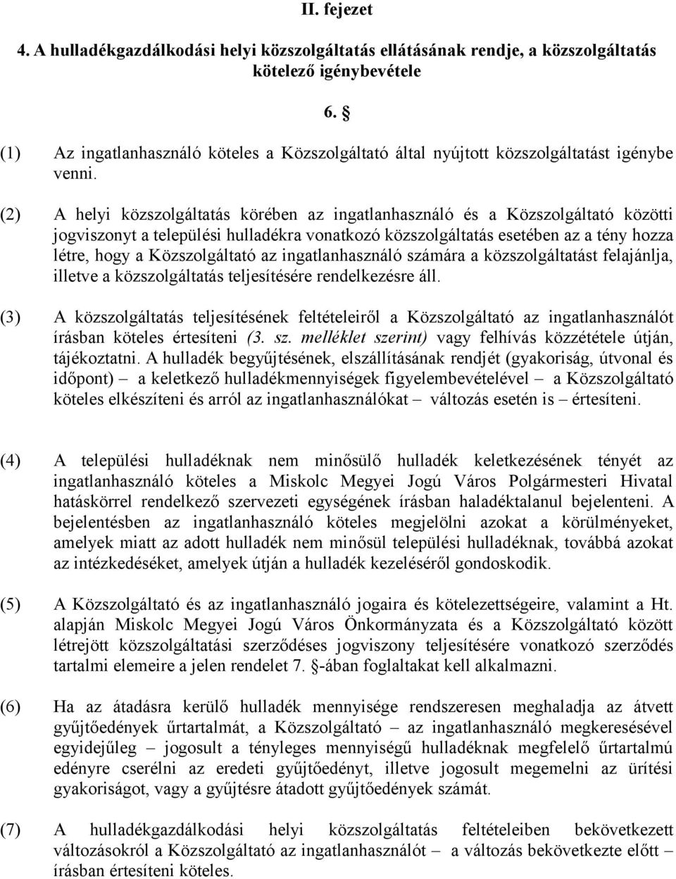 (2) A helyi közszolgáltatás körében az ingatlanhasználó és a Közszolgáltató közötti jogviszonyt a települési hulladékra vonatkozó közszolgáltatás esetében az a tény hozza létre, hogy a Közszolgáltató