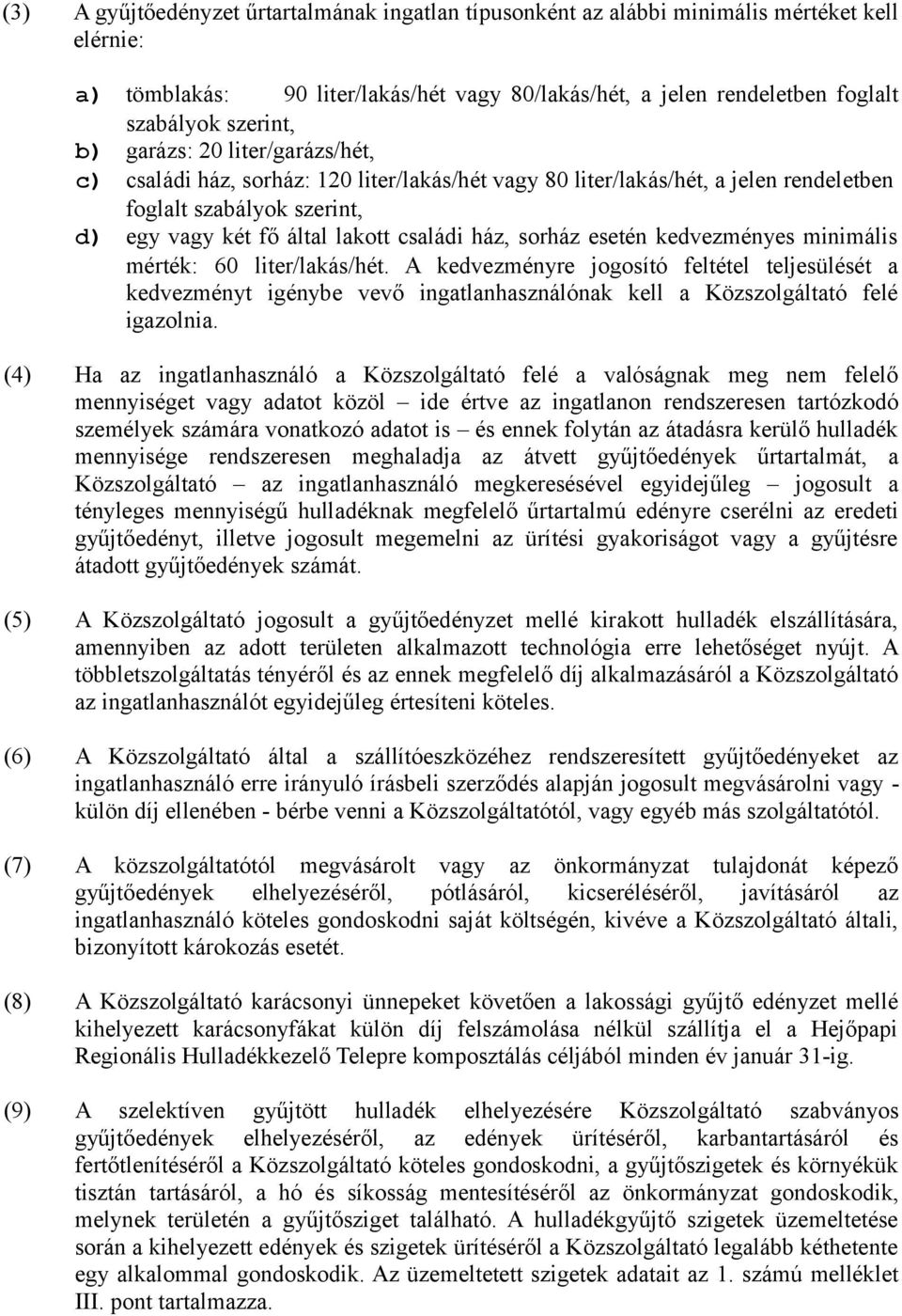 esetén kedvezményes minimális mérték: 60 liter/lakás/hét. A kedvezményre jogosító feltétel teljesülését a kedvezményt igénybe vevő ingatlanhasználónak kell a Közszolgáltató felé igazolnia.