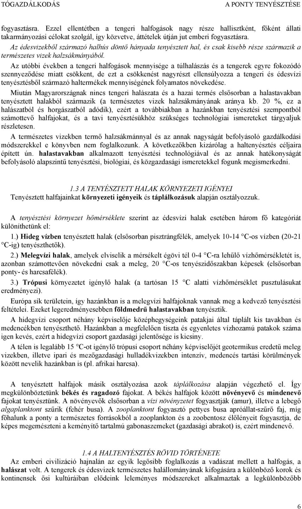 Az utóbbi években a tengeri halfogások mennyisége a túlhalászás és a tengerek egyre fokozódó szennyeződése miatt csökkent, de ezt a csökkenést nagyrészt ellensúlyozza a tengeri és édesvízi