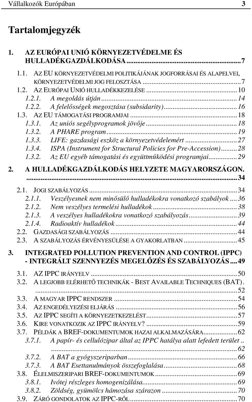 ..18 1.3.2. A PHARE program...19 1.3.3. LIFE: gazdasági eszköz a környezetvédelemért...27 1.3.4. ISPA (Instrument for Structural Policies for Pre-Accession)...28 1.3.2. Az EU egyéb támogatási és együttműködési programjai.