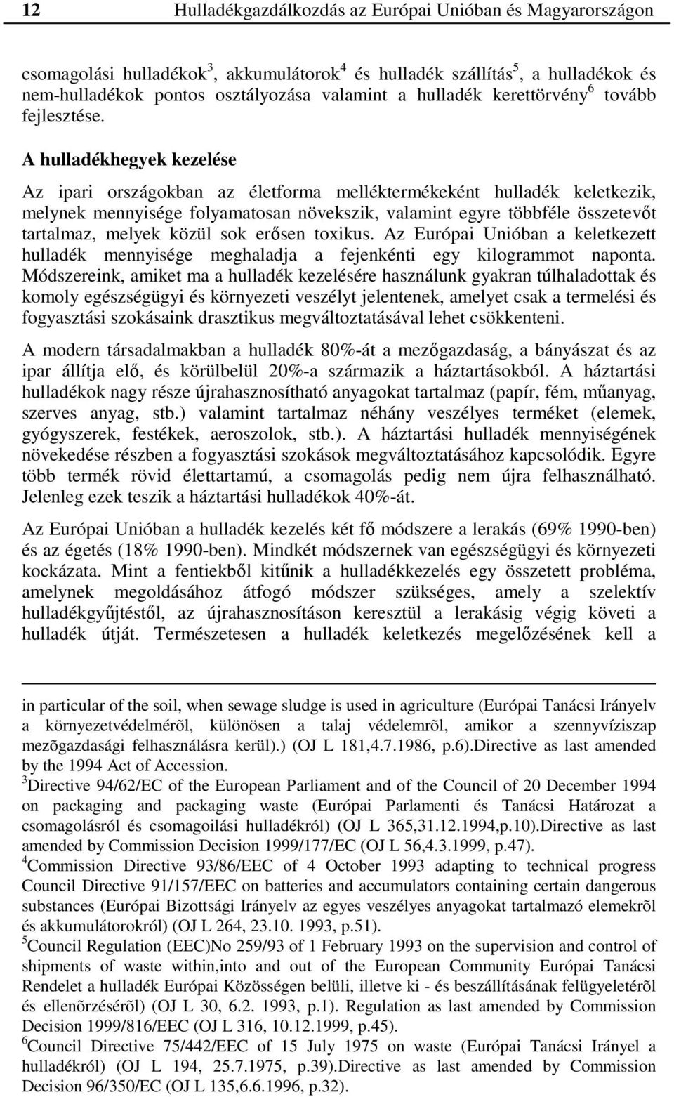 A hulladékhegyek kezelése Az ipari országokban az életforma melléktermékeként hulladék keletkezik, melynek mennyisége folyamatosan növekszik, valamint egyre többféle összetevőt tartalmaz, melyek