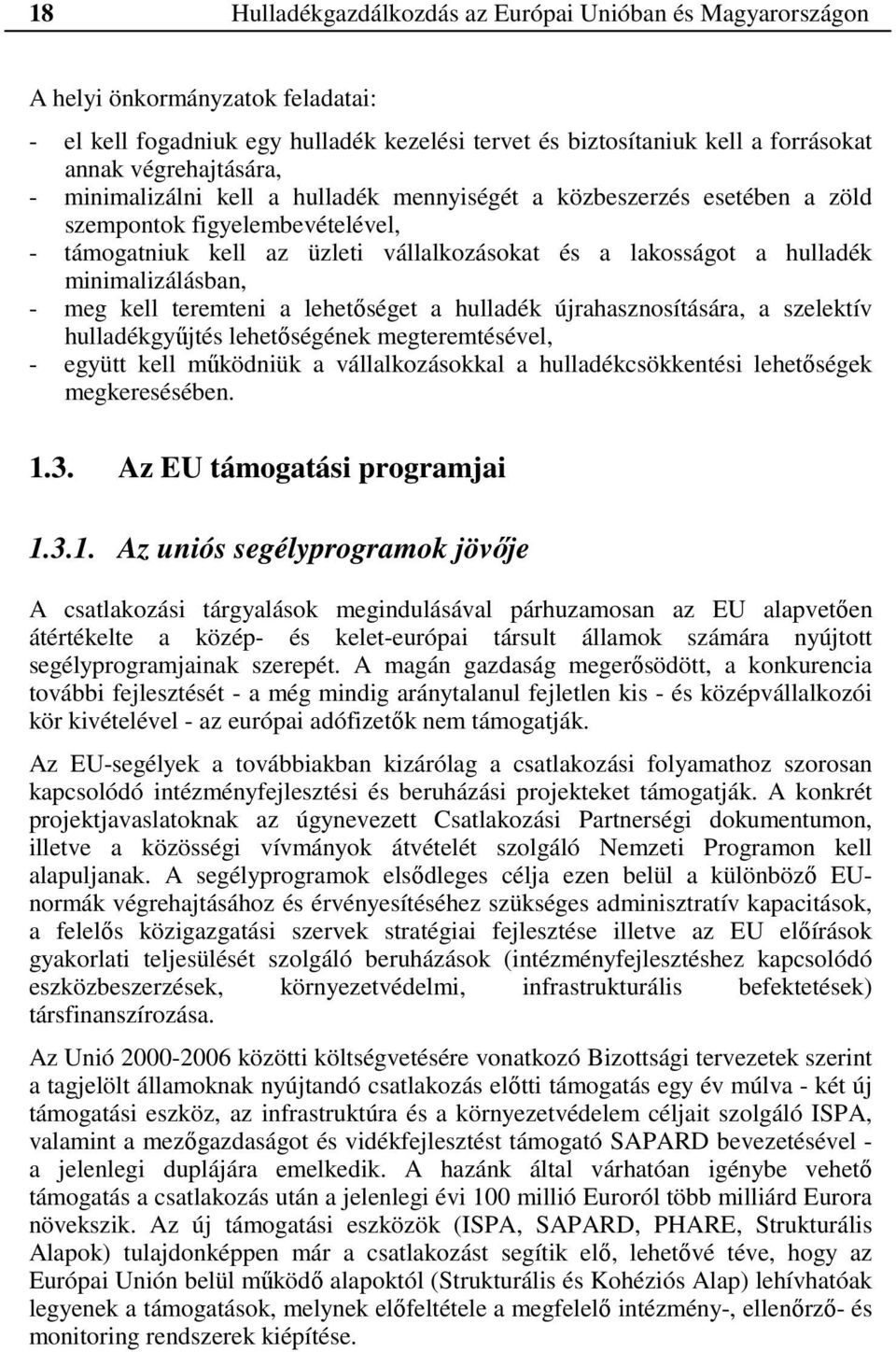 minimalizálásban, - meg kell teremteni a lehetőséget a hulladék újrahasznosítására, a szelektív hulladékgyűjtés lehetőségének megteremtésével, - együtt kell működniük a vállalkozásokkal a