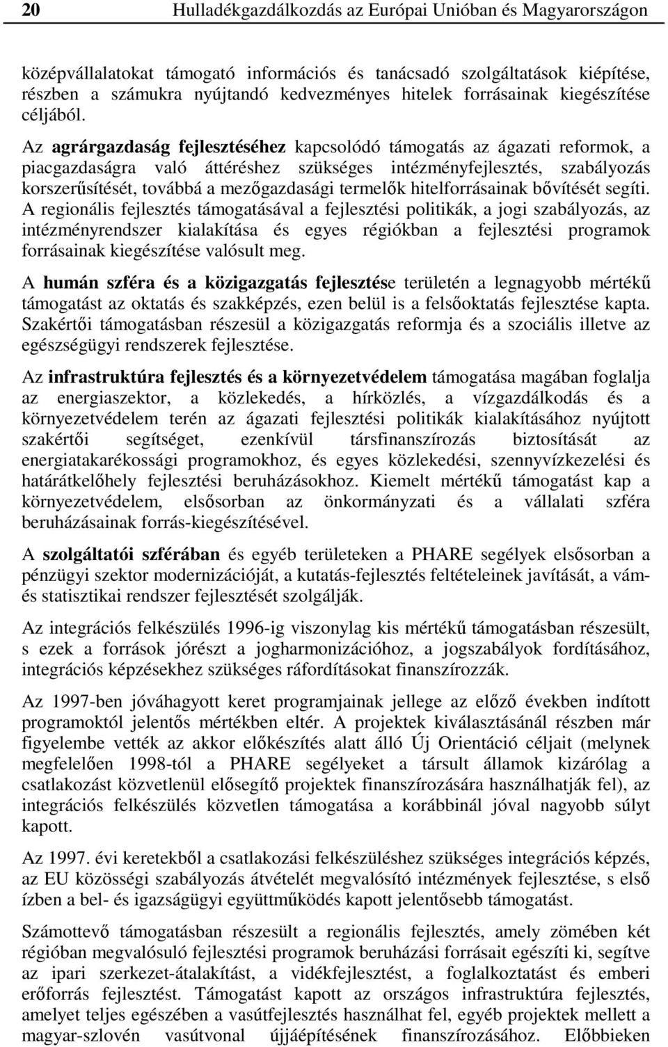 Az agrárgazdaság fejlesztéséhez kapcsolódó támogatás az ágazati reformok, a piacgazdaságra való áttéréshez szükséges intézményfejlesztés, szabályozás korszerűsítését, továbbá a mezőgazdasági termelők