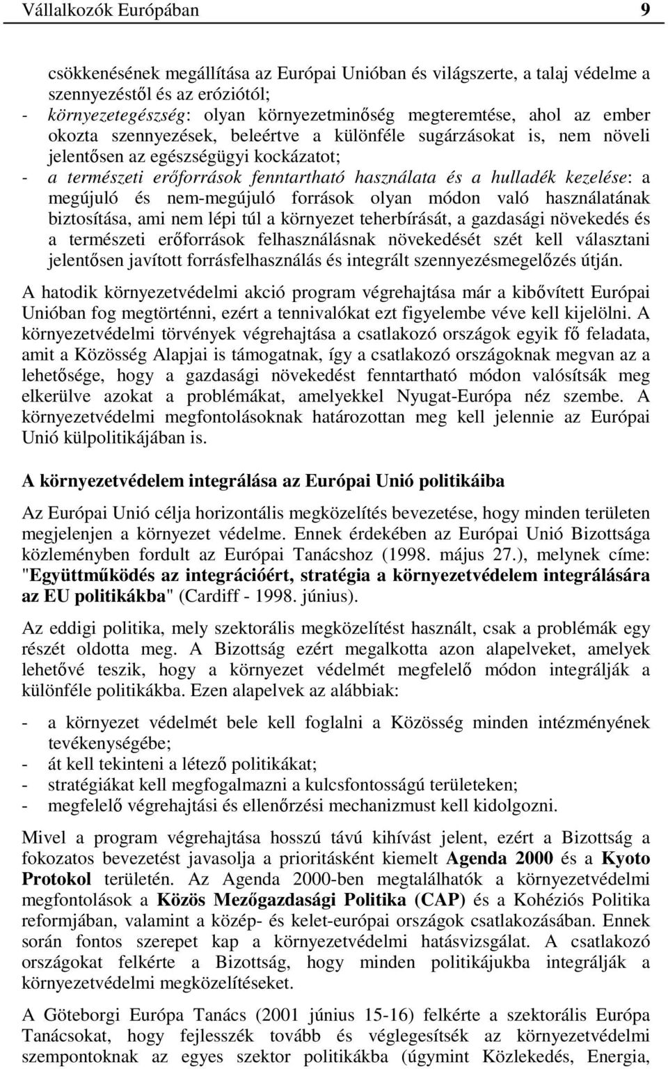 megújuló és nem-megújuló források olyan módon való használatának biztosítása, ami nem lépi túl a környezet teherbírását, a gazdasági növekedés és a természeti erőforrások felhasználásnak növekedését