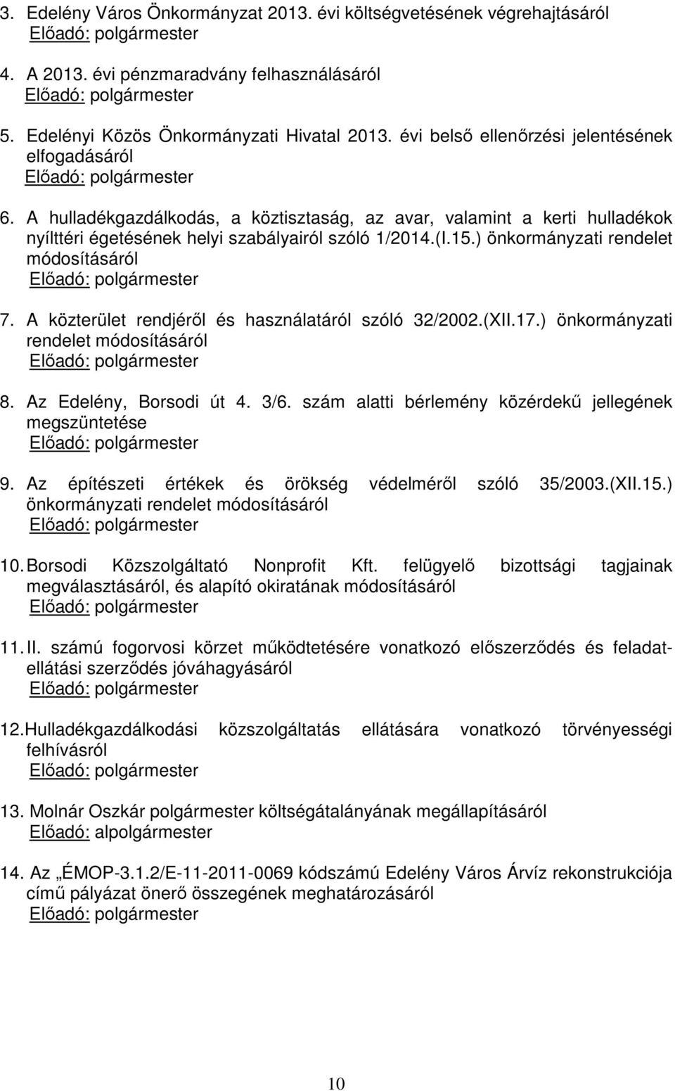 A hulladékgazdálkodás, a köztisztaság, az avar, valamint a kerti hulladékok nyílttéri égetésének helyi szabályairól szóló 1/2014.(I.15.) önkormányzati rendelet módosításáról Előadó: polgármester 7.