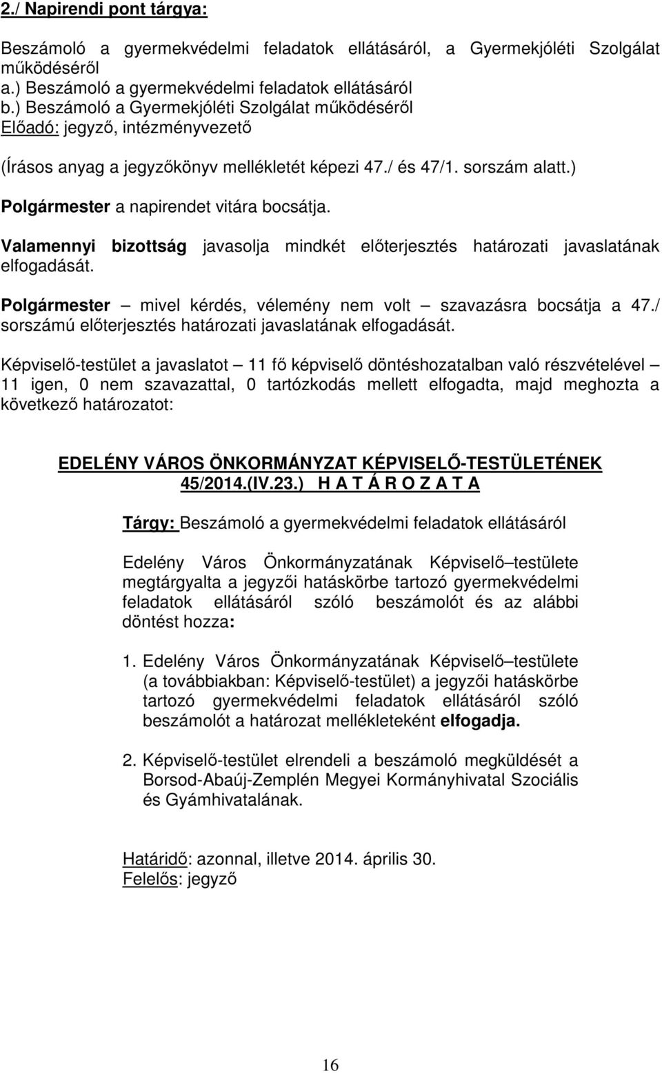 ) Polgármester a napirendet vitára bocsátja. Valamennyi bizottság javasolja mindkét előterjesztés határozati javaslatának elfogadását.