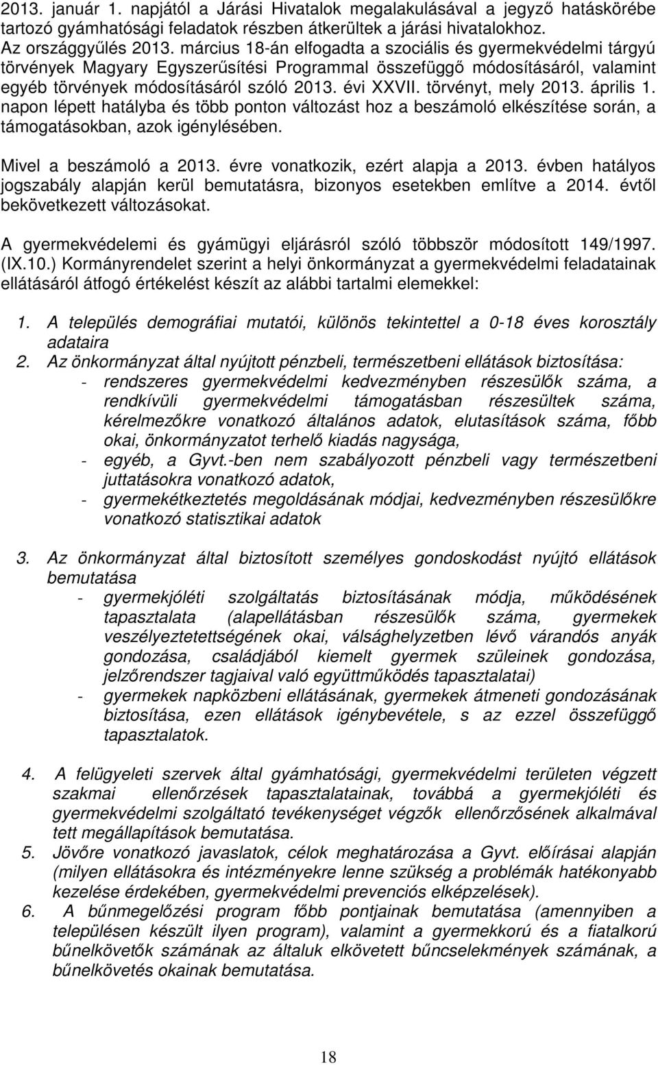 törvényt, mely 2013. április 1. napon lépett hatályba és több ponton változást hoz a beszámoló elkészítése során, a támogatásokban, azok igénylésében. Mivel a beszámoló a 2013.