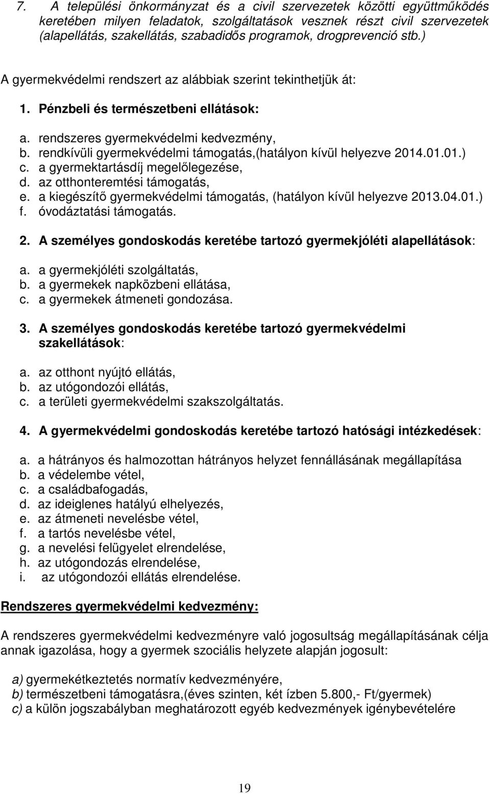 rendkívüli gyermekvédelmi támogatás,(hatályon kívül helyezve 2014.01.01.) c. a gyermektartásdíj megelőlegezése, d. az otthonteremtési támogatás, e.