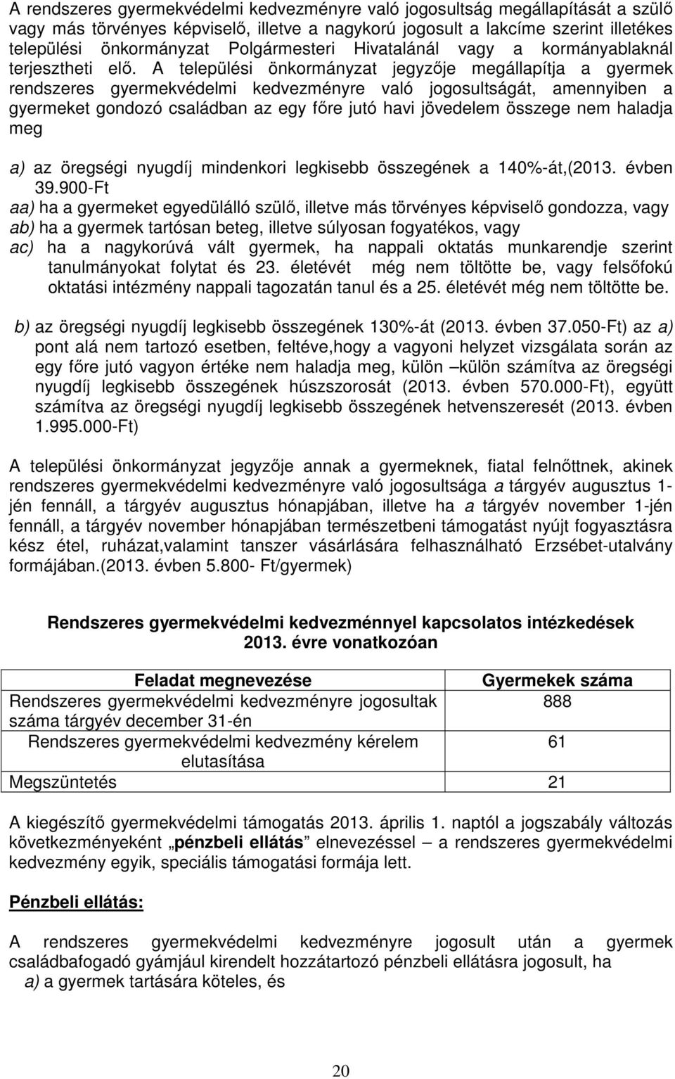 A települési önkormányzat jegyzője megállapítja a gyermek rendszeres gyermekvédelmi kedvezményre való jogosultságát, amennyiben a gyermeket gondozó családban az egy főre jutó havi jövedelem összege