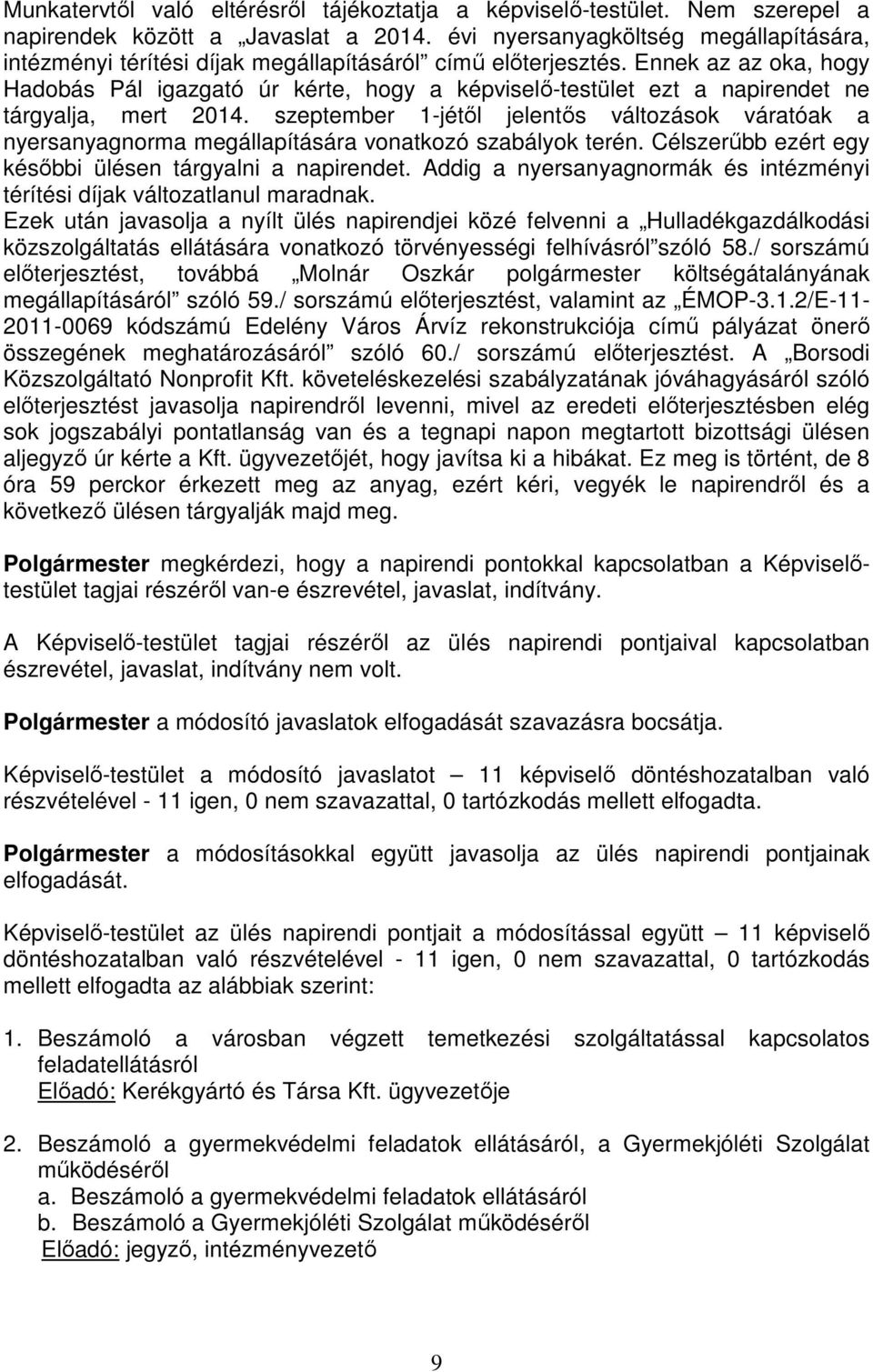 Ennek az az oka, hogy Hadobás Pál igazgató úr kérte, hogy a képviselő-testület ezt a napirendet ne tárgyalja, mert 2014.