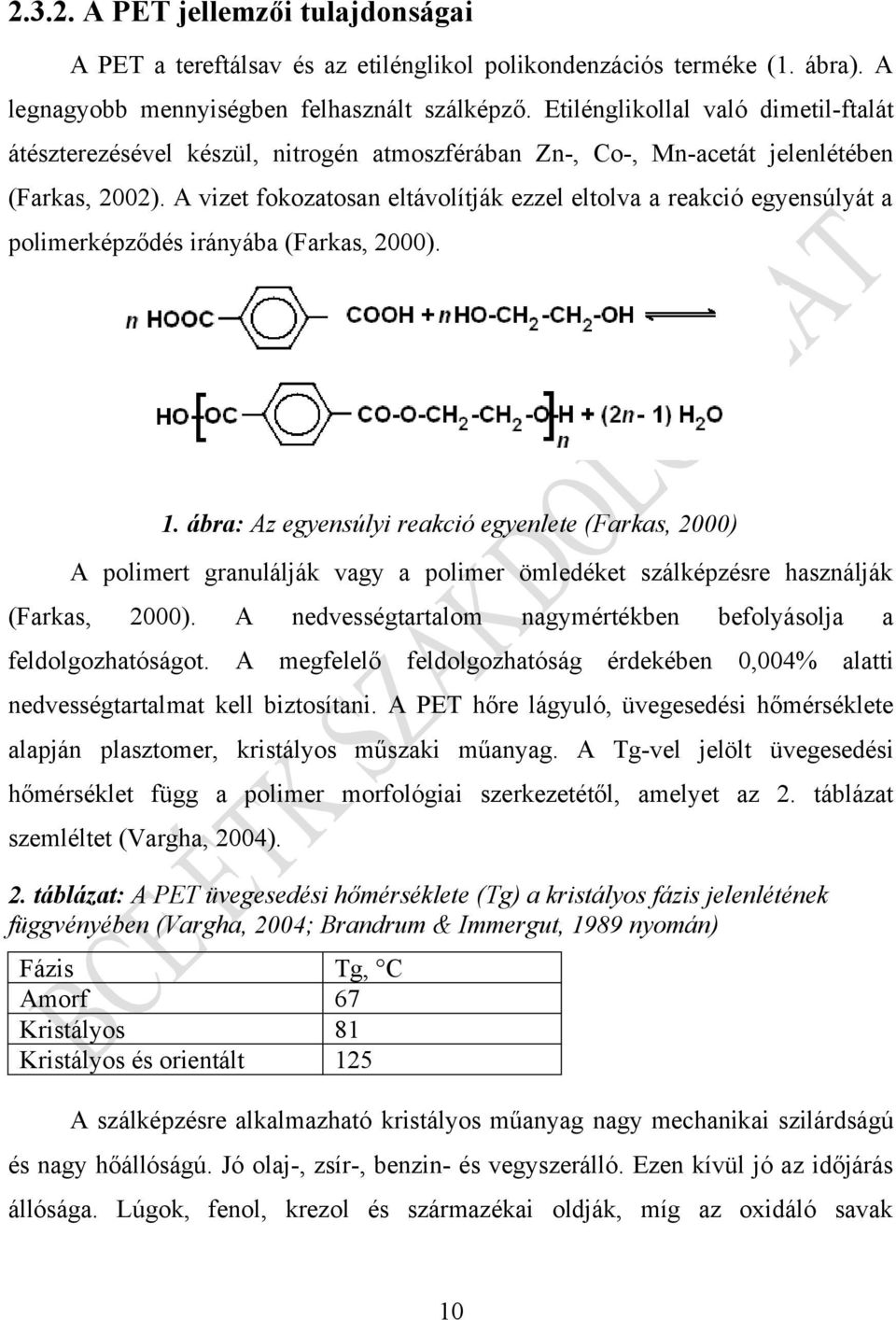 A vizet fokozatosan eltávolítják ezzel eltolva a reakció egyensúlyát a polimerképződés irányába (Farkas, 2000). 1.