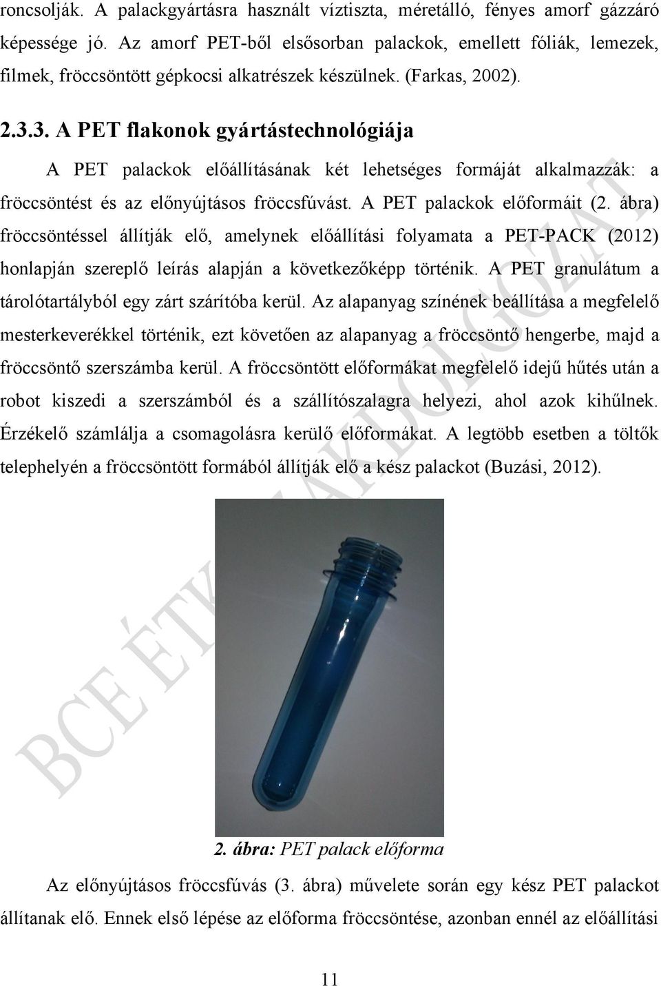 3. A PET flakonok gyártástechnológiája A PET palackok előállításának két lehetséges formáját alkalmazzák: a fröccsöntést és az előnyújtásos fröccsfúvást. A PET palackok előformáit (2.