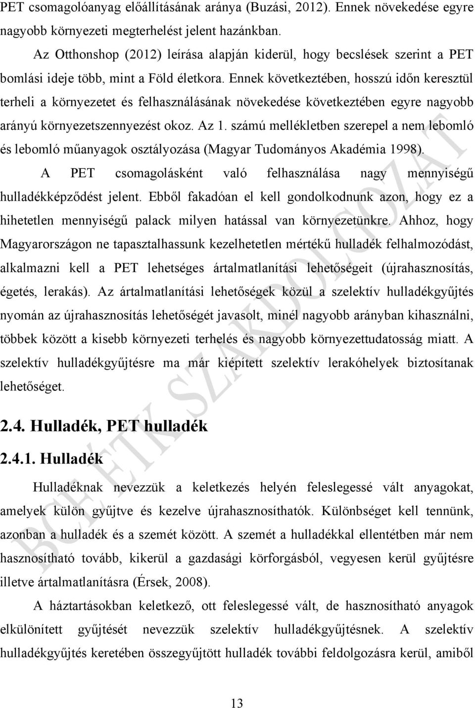 Ennek következtében, hosszú időn keresztül terheli a környezetet és felhasználásának növekedése következtében egyre nagyobb arányú környezetszennyezést okoz. Az 1.