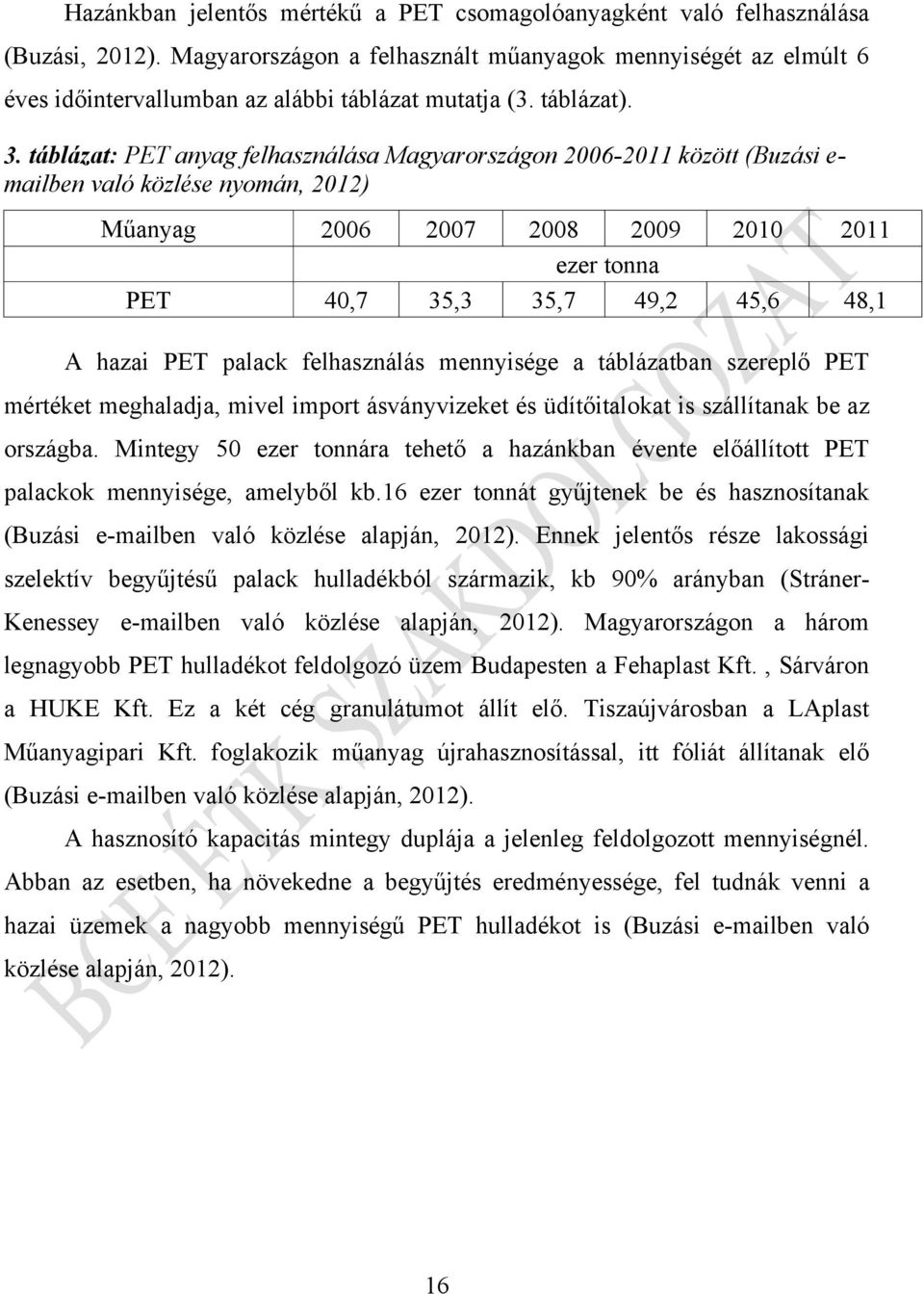 táblázat: PET anyag felhasználása Magyarországon 2006-2011 között (Buzási emailben való közlése nyomán, 2012) Műanyag 2006 2007 PET 40,7 35,3 2008 2009 ezer tonna 35,7 49,2 2010 2011 45,6 48,1 A