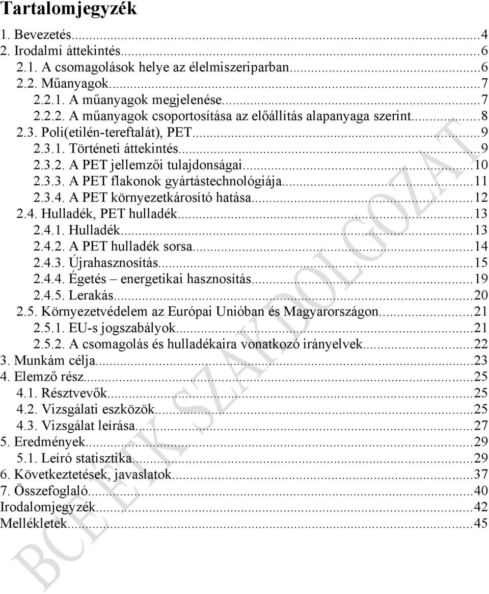 A PET környezetkárosító hatása...12 2.4. Hulladék, PET hulladék...13 2.4.1. Hulladék...13 2.4.2. A PET hulladék sorsa...14 2.4.3. Újrahasznosítás...15 2.4.4. Égetés energetikai hasznosítás...19 2.4.5. Lerakás.