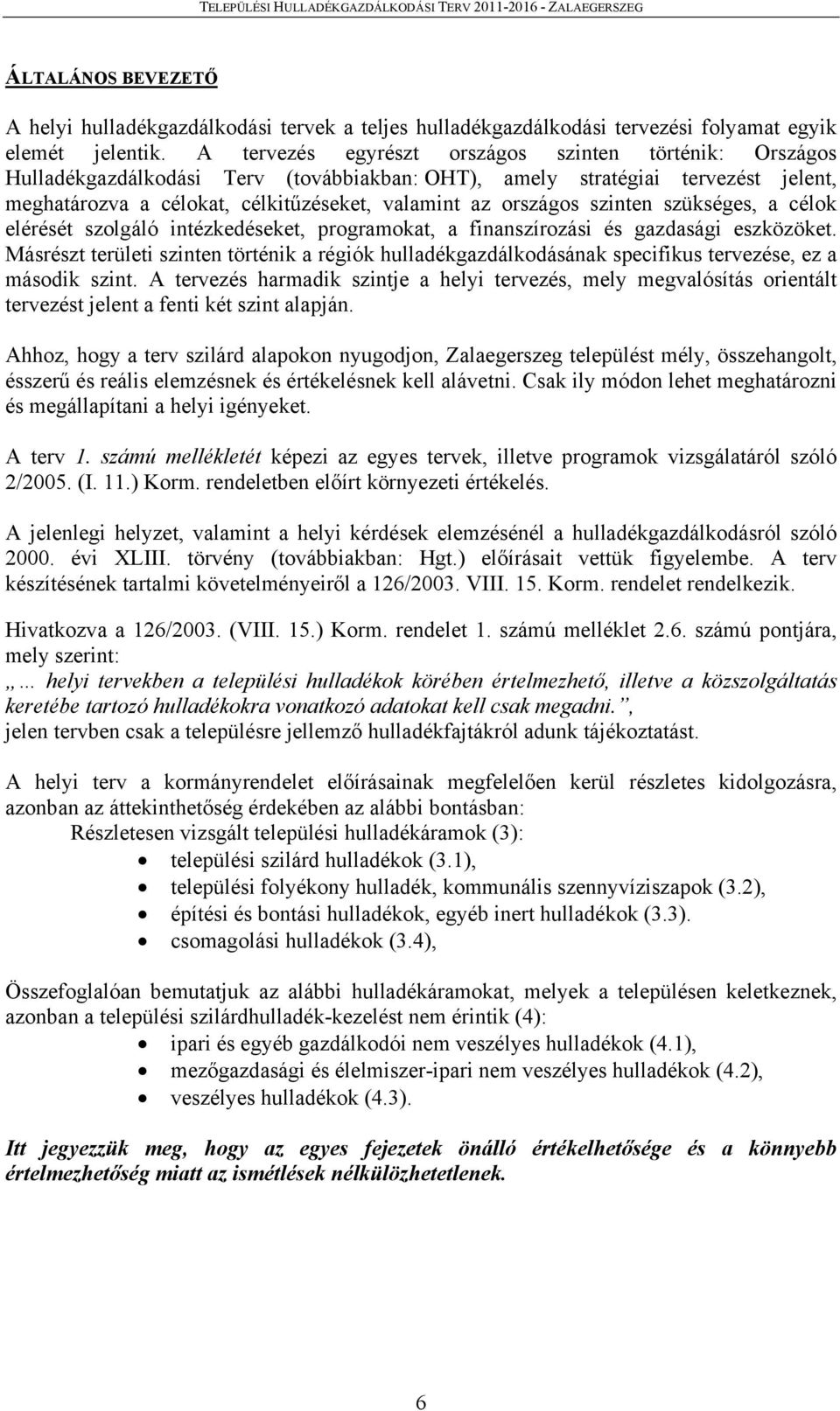 szinten szükséges, a célok elérését szolgáló intézkedéseket, programokat, a finanszírozási és gazdasági eszközöket.