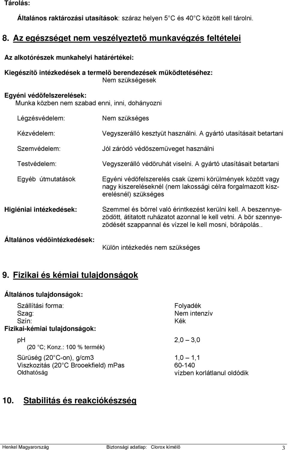 védöfelszerelések: Munka közben nem szabad enni, inni, dohányozni Légzésvédelem: Kézvédelem: Szemvédelem: Testvédelem: Egyéb útmutatások Higiéniai intézkedések: Általános védöintézkedések: Nem