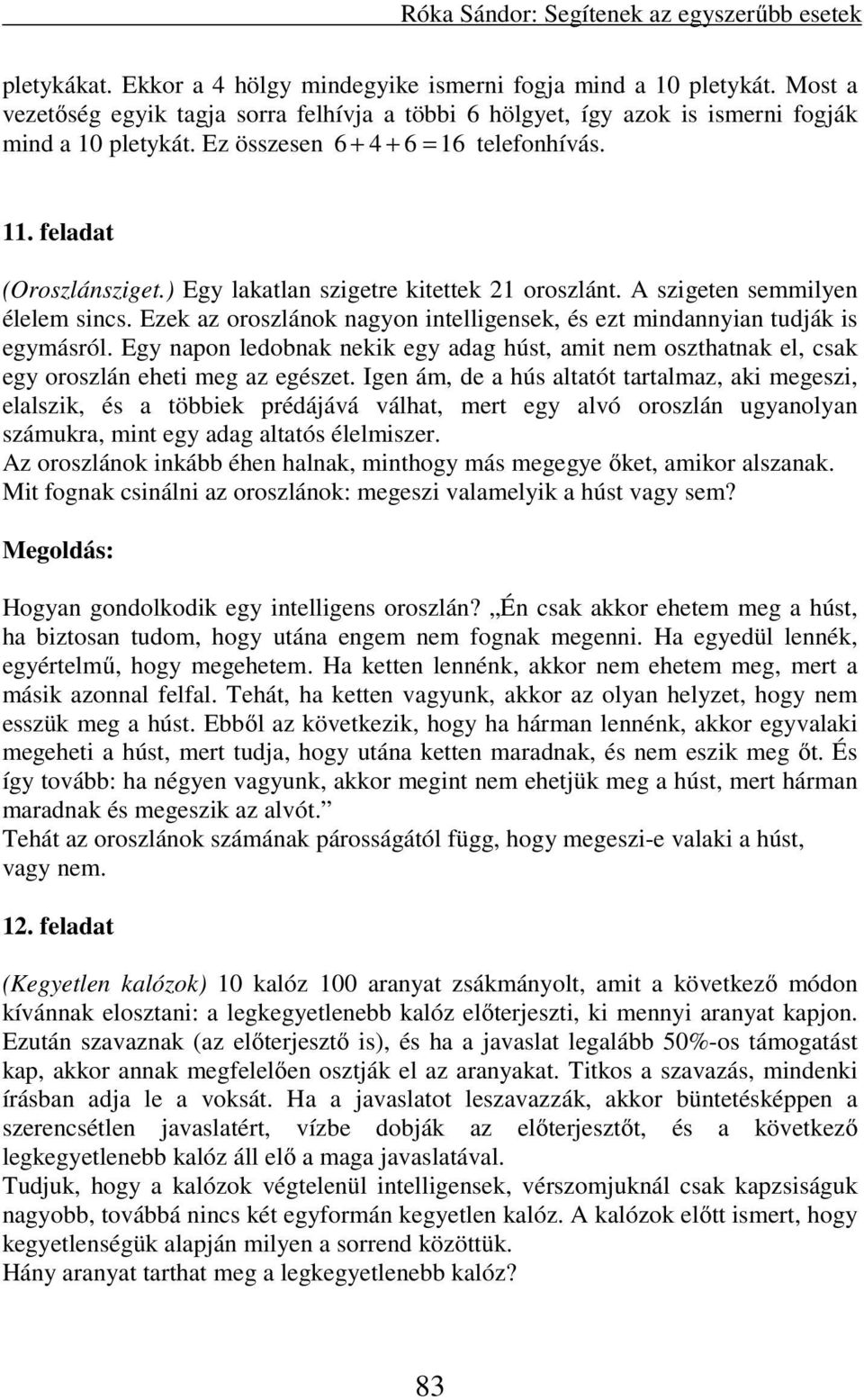 ) Egy lakatlan szigetre kitettek 21 oroszlánt. A szigeten semmilyen élelem sincs. Ezek az oroszlánok nagyon intelligensek, és ezt mindannyian tudják is egymásról.