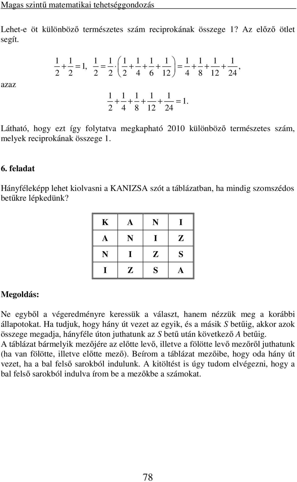 2 4 8 12 24 Látható, hogy ezt így folytatva megkapható 2010 különböző természetes szám, melyek reciprokának összege 1. 6.