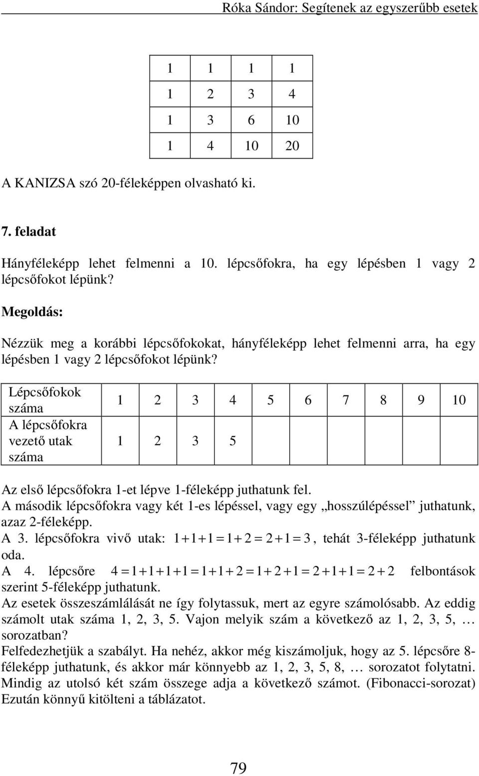 Lépcsőfokok A lépcsőfokra vezető utak 1 2 3 4 5 6 7 8 9 10 1 2 3 5 Az első lépcsőfokra 1-et lépve 1-féleképp juthatunk fel.