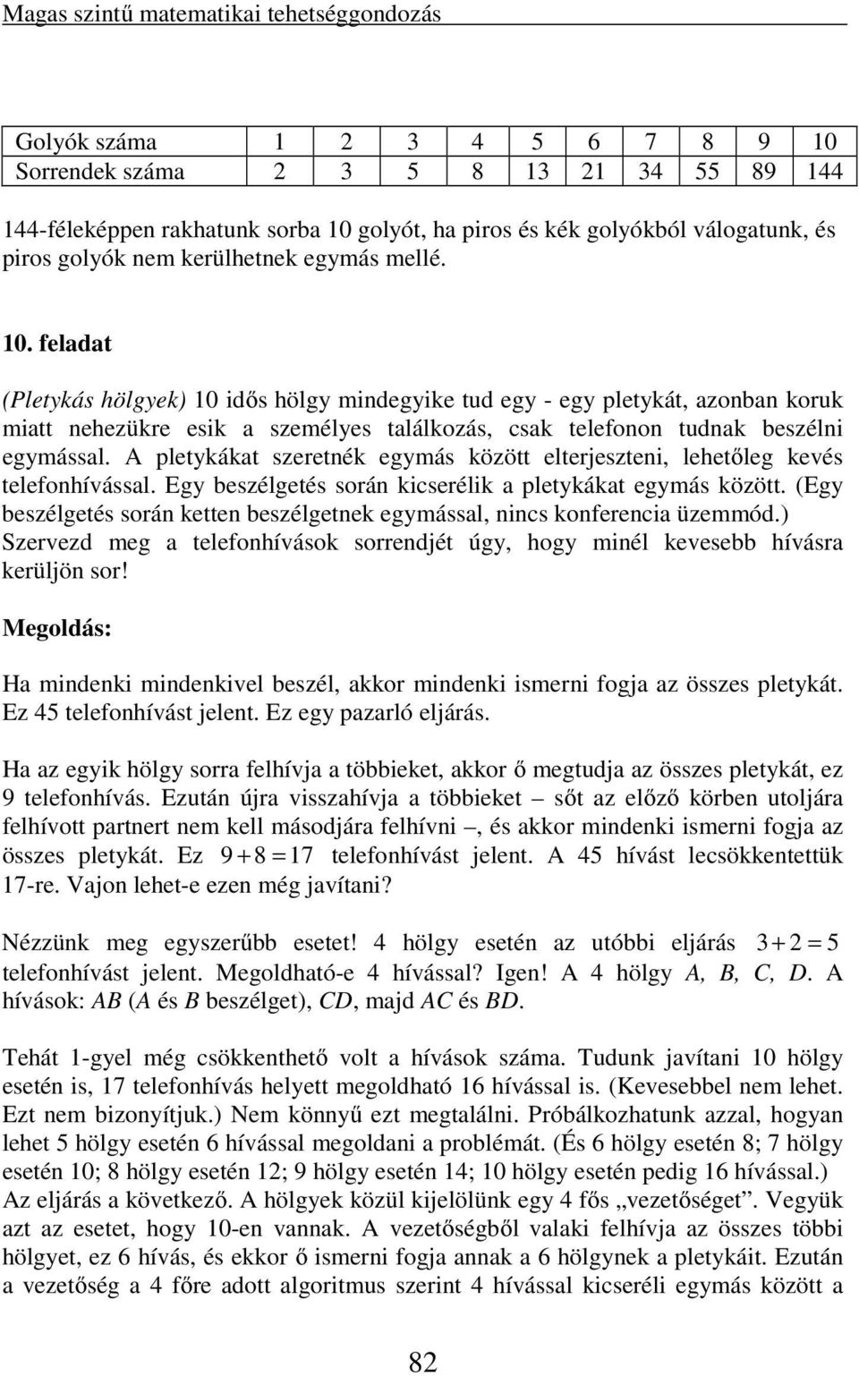 feladat (Pletykás hölgyek) 10 idős hölgy mindegyike tud egy - egy pletykát, azonban koruk miatt nehezükre esik a személyes találkozás, csak telefonon tudnak beszélni egymással.