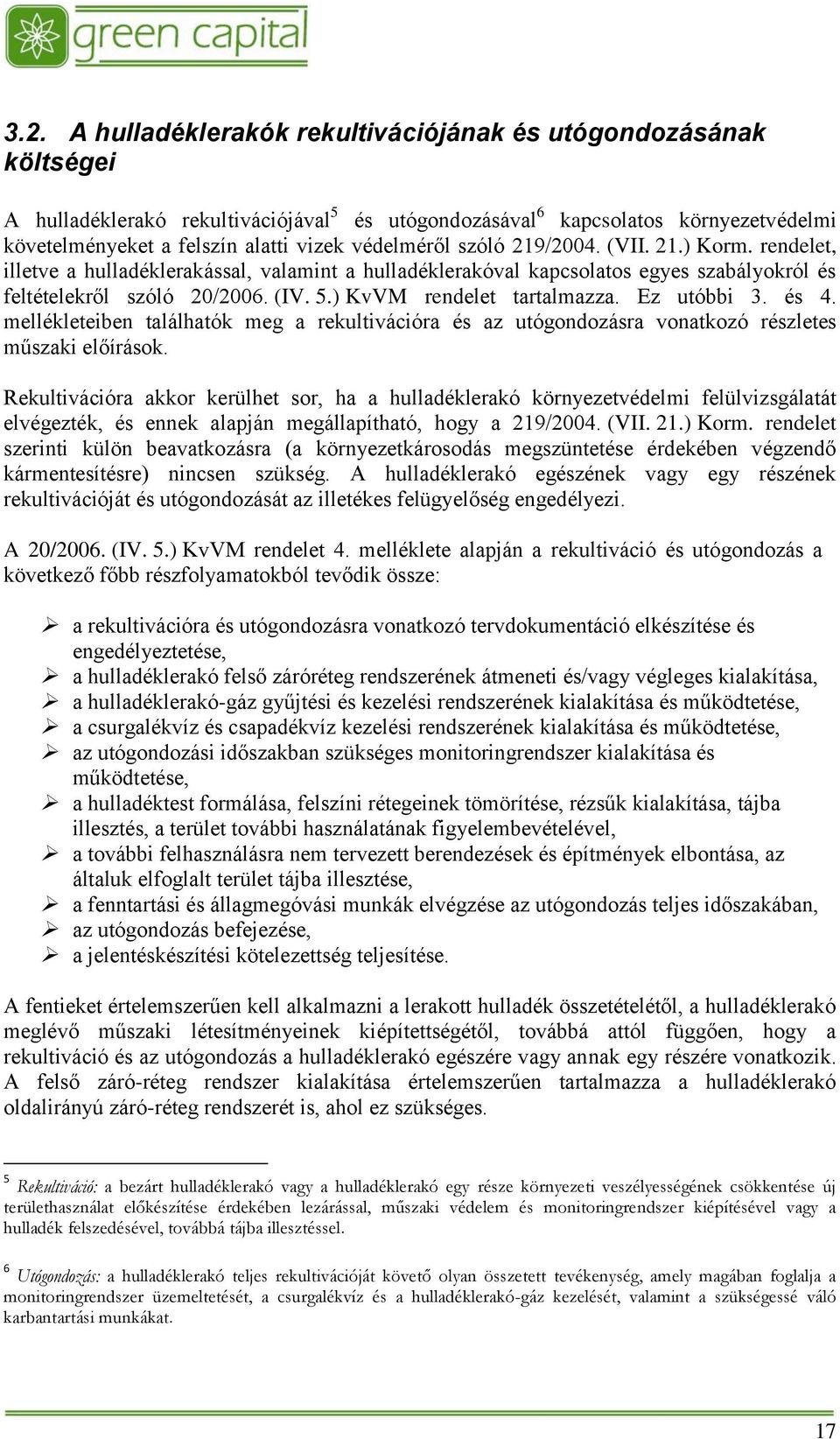 ) KvVM rendelet tartalmazza. Ez utóbbi 3. és 4. mellékleteiben találhatók meg a rekultivációra és az utógondozásra vonatkozó részletes műszaki előírások.