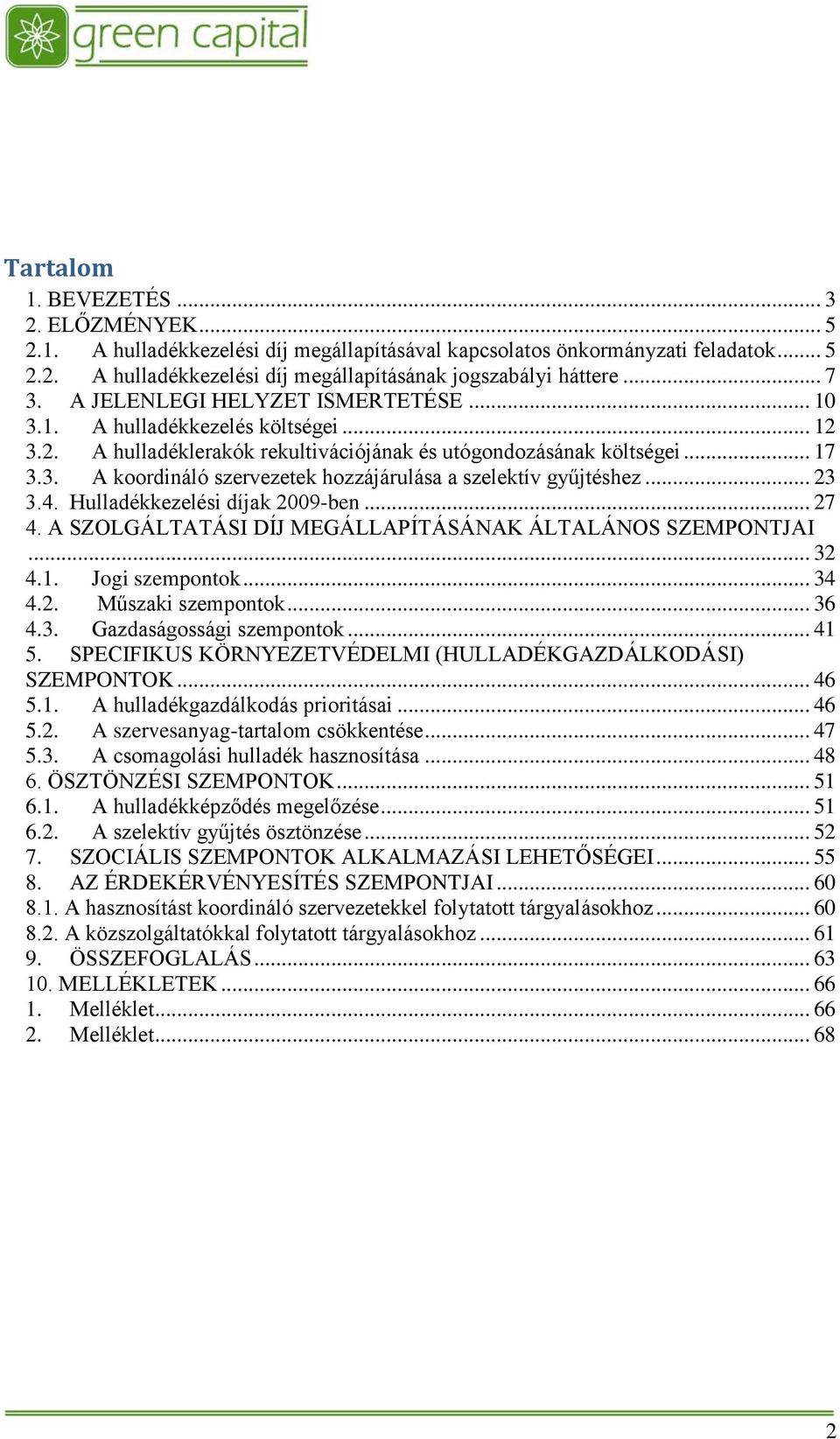 .. 23 3.4. Hulladékkezelési díjak 2009-ben... 27 4. A SZOLGÁLTATÁSI DÍJ MEGÁLLAPÍTÁSÁNAK ÁLTALÁNOS SZEMPONTJAI... 32 4.1. Jogi szempontok... 34 4.2. Műszaki szempontok... 36 4.3. Gazdaságossági szempontok.