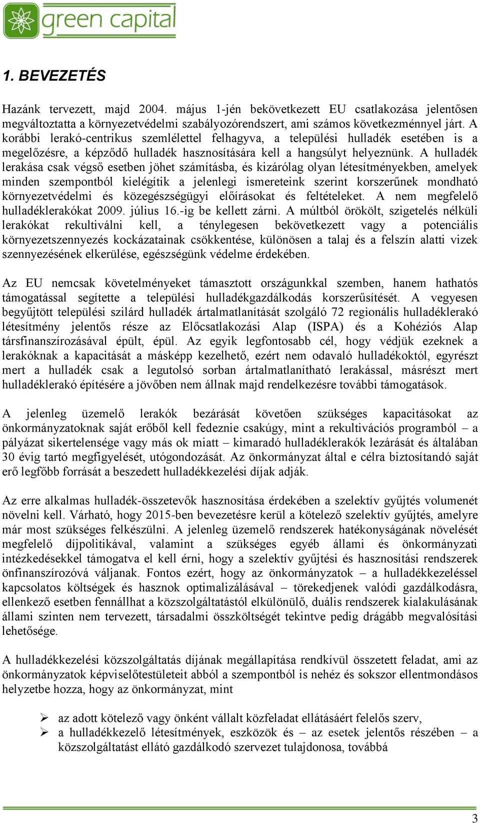 A hulladék lerakása csak végső esetben jöhet számításba, és kizárólag olyan létesítményekben, amelyek minden szempontból kielégítik a jelenlegi ismereteink szerint korszerűnek mondható