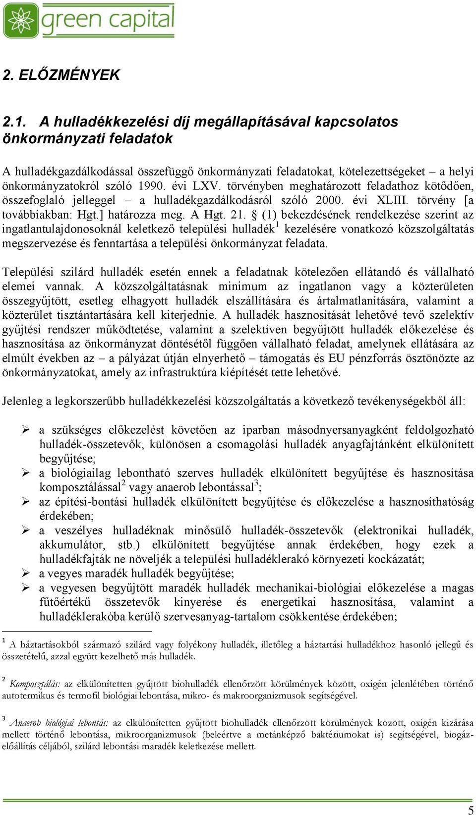 évi LXV. törvényben meghatározott feladathoz kötődően, összefoglaló jelleggel a hulladékgazdálkodásról szóló 2000. évi XLIII. törvény [a továbbiakban: Hgt.] határozza meg. A Hgt. 21.