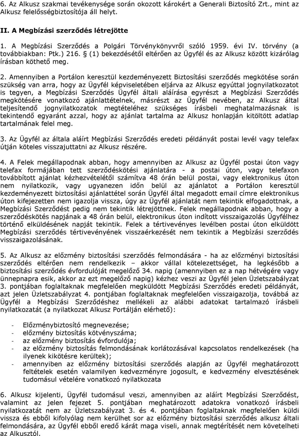 6. (1) bekezdésétől eltérően az Ügyfél és az Alkusz között kizárólag írásban köthető meg. 2.