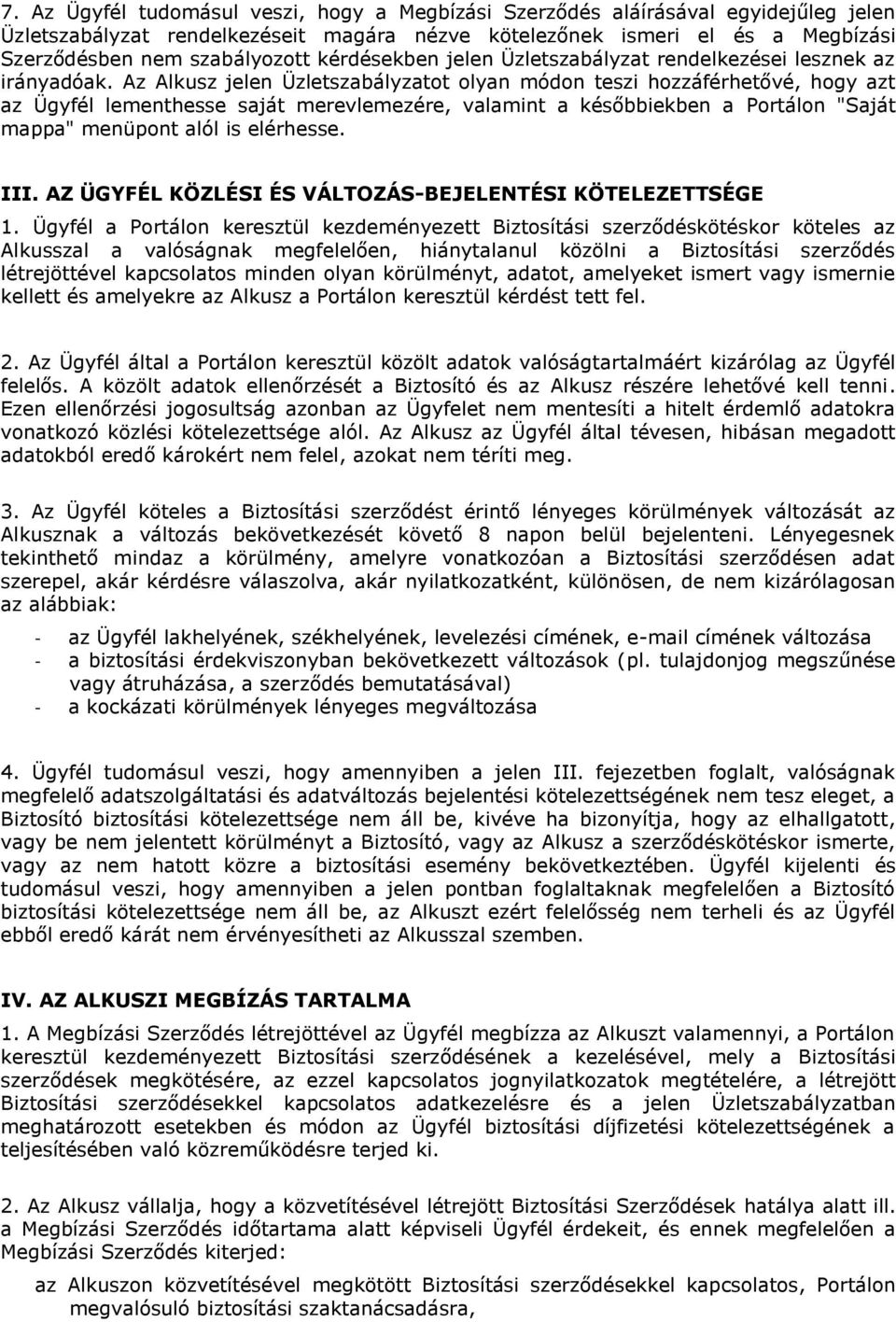 Az Alkusz jelen Üzletszabályzatot olyan módon teszi hozzáférhetővé, hogy azt az Ügyfél lementhesse saját merevlemezére, valamint a későbbiekben a Portálon "Saját mappa" menüpont alól is elérhesse.