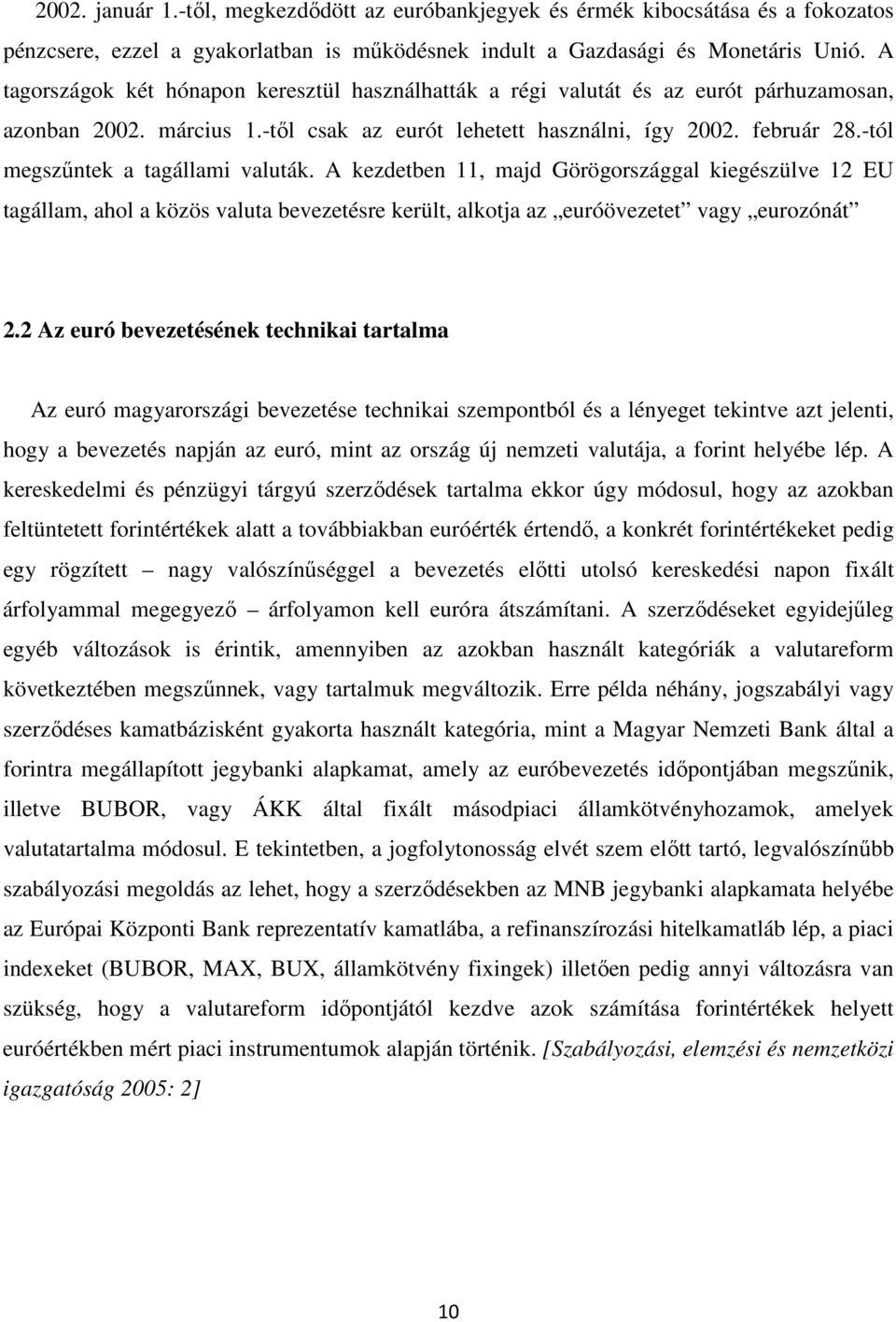 -tól megszűntek a tagállami valuták. A kezdetben 11, majd Görögországgal kiegészülve 12 EU tagállam, ahol a közös valuta bevezetésre került, alkotja az euróövezetet vagy eurozónát 2.