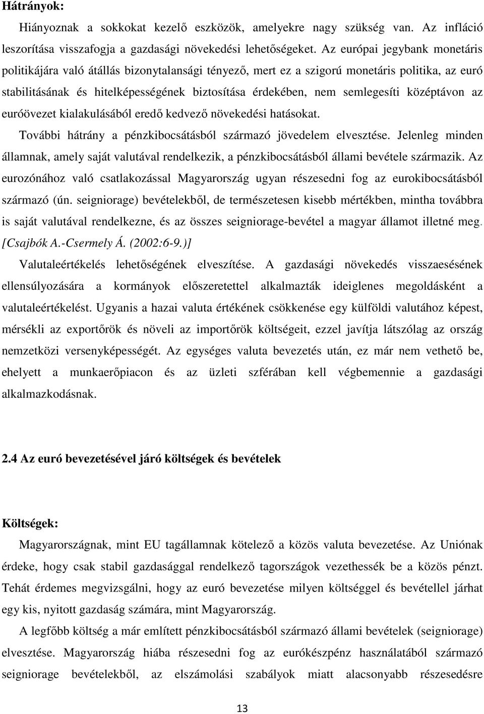 semlegesíti középtávon az euróövezet kialakulásából eredő kedvező növekedési hatásokat. További hátrány a pénzkibocsátásból származó jövedelem elvesztése.