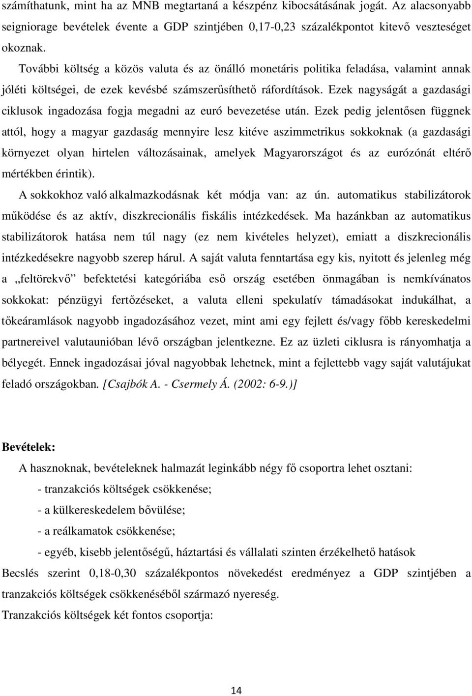 Ezek nagyságát a gazdasági ciklusok ingadozása fogja megadni az euró bevezetése után.