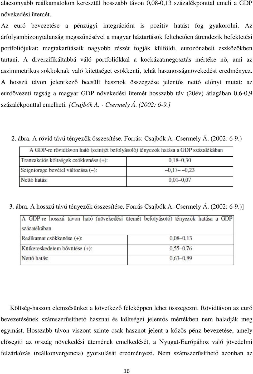 A diverzifikáltabbá váló portfoliókkal a kockázatmegosztás mértéke nő, ami az aszimmetrikus sokkoknak való kitettséget csökkenti, tehát hasznosságnövekedést eredményez.