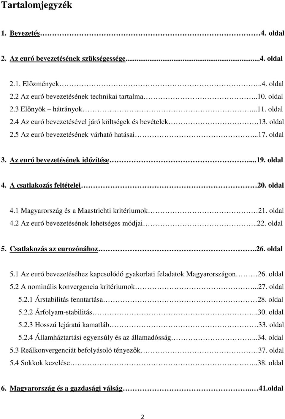 A csatlakozás feltételei 20. oldal 4.1 Magyarország és a Maastrichti kritériumok 21. oldal 4.2 Az euró bevezetésének lehetséges módjai..22. oldal 5.