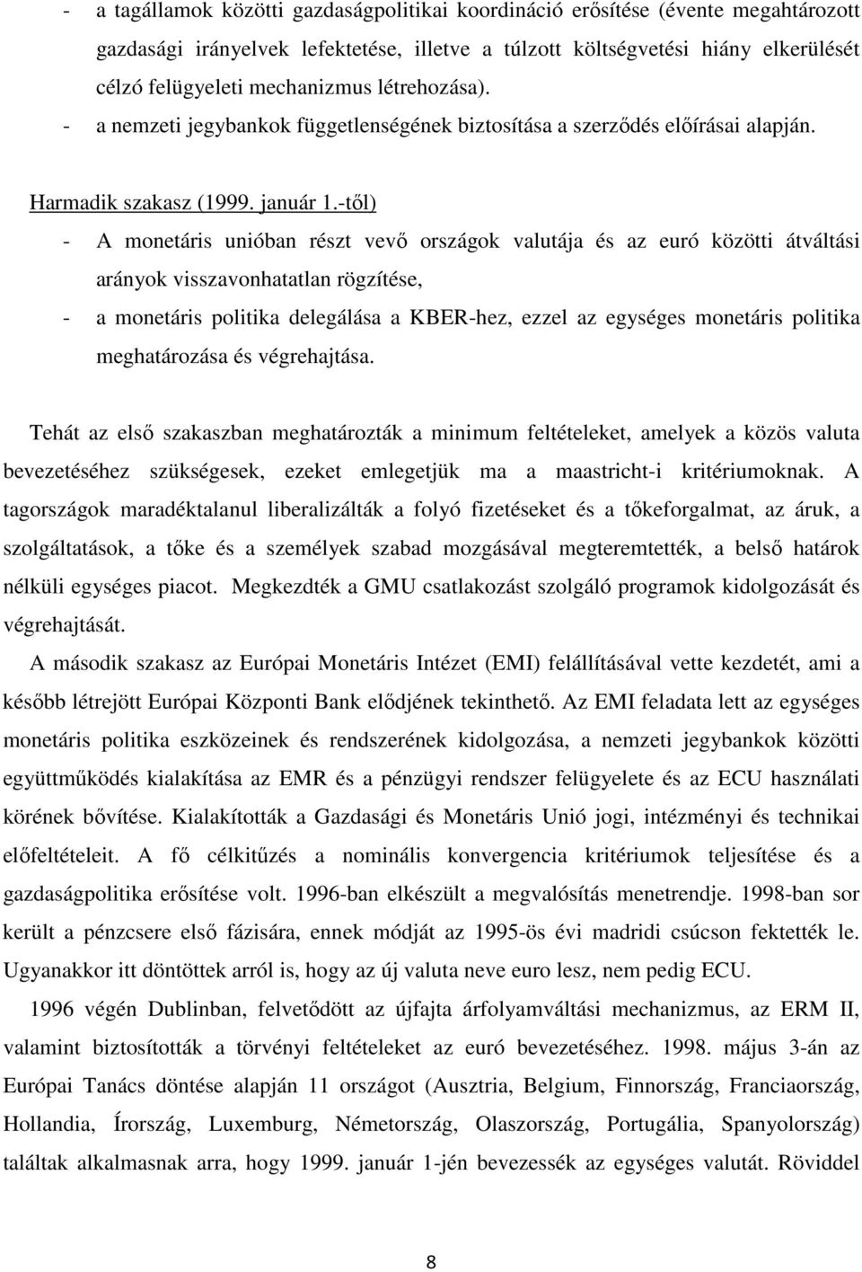 -től) - A monetáris unióban részt vevő országok valutája és az euró közötti átváltási arányok visszavonhatatlan rögzítése, - a monetáris politika delegálása a KBER-hez, ezzel az egységes monetáris