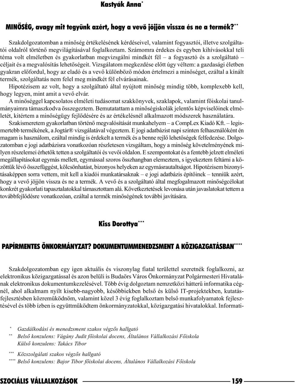 Számomra érdekes és egyben kihívásokkal teli téma volt elméletben és gyakorlatban megvizsgálni mindkét fél a fogyasztó és a szolgáltató céljait és a megvalósítás lehetõségeit.