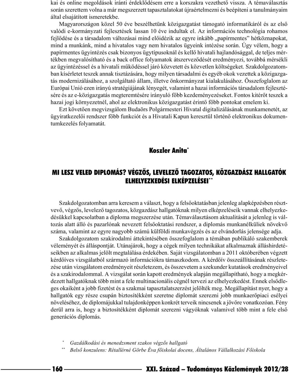 Magyarországon közel 50 éve beszélhetünk közigazgatást támogató informatikáról és az elsõ valódi e-kormányzati fejlesztések lassan 10 éve indultak el.