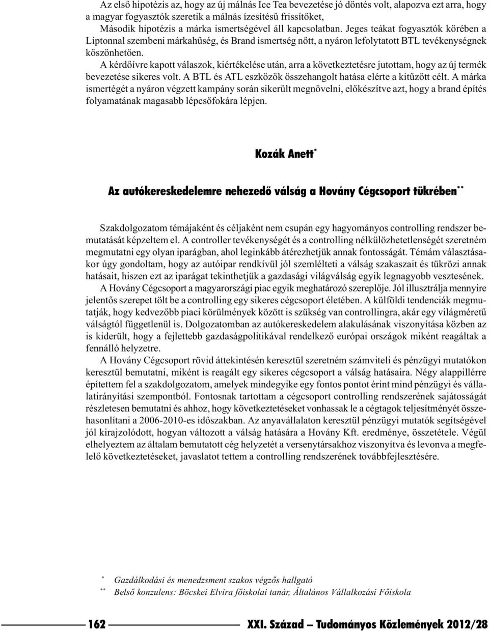 A kérdõívre kapott válaszok, kiértékelése után, arra a következtetésre jutottam, hogy az új termék bevezetése sikeres volt. A BTL és ATL eszközök összehangolt hatása elérte a kitûzött célt.