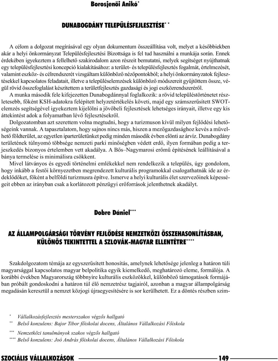 Ennek érdekében igyekeztem a fellelhetõ szakirodalom azon részeit bemutatni, melyek segítséget nyújthatnak egy településfejlesztési koncepció kialakításához: a terület- és településfejlesztés